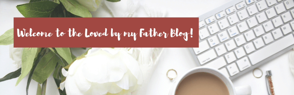 Loved by my Father Blog, Empowering you to be the best version of yourself, Christian Blog, Proverbs 31